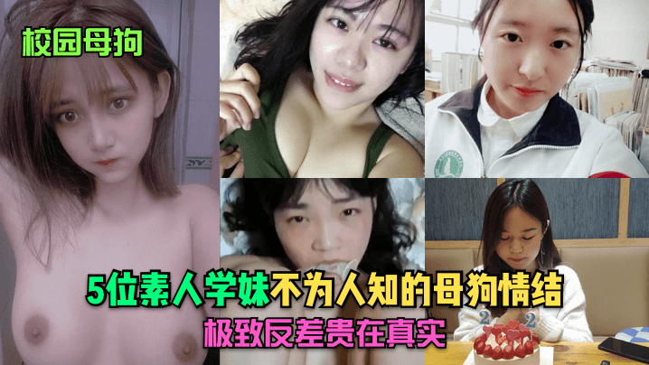 【校园母狗】5位素人学妹不为人知的母狗情结,极致反差贵在真实!