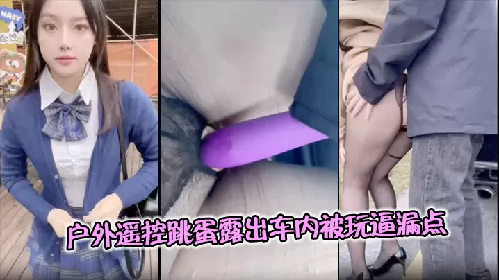 户外遥控跳蛋露出车内被玩逼漏点,公众场合超刺激,精彩难得不可错过!